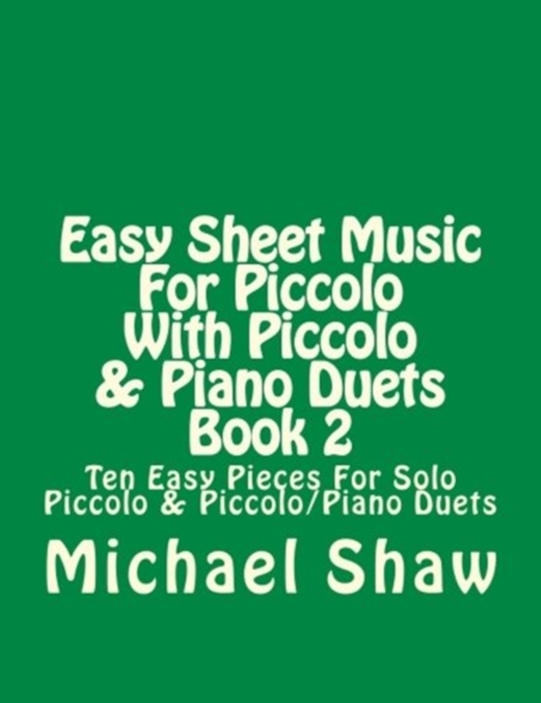 Easy Sheet Music For Piccolo With Piccolo & Piano Duets Book 2 : Ten Easy Pieces For Solo Piccolo & Piccolo/Piano Duets, Paperback / softback Book