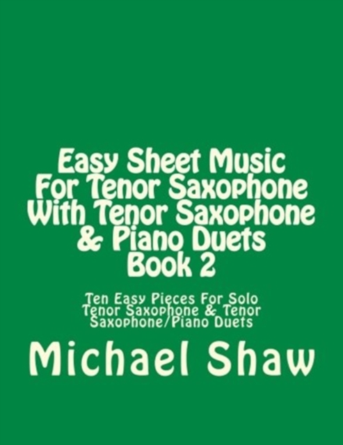 Easy Sheet Music For Tenor Saxophone With Tenor Saxophone & Piano Duets Book 2 : Ten Easy Pieces For Solo Tenor Saxophone & Tenor Saxophone/Piano Duets, Paperback / softback Book
