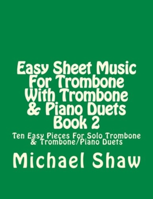 Easy Sheet Music For Trombone With Trombone & Piano Duets Book 2 : Ten Easy Pieces For Solo Trombone & Trombone/Piano Duets, Paperback / softback Book
