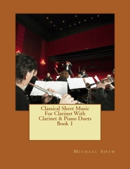 Classical Sheet Music For Clarinet With Clarinet & Piano Duets Book 1 : Ten Easy Classical Sheet Music Pieces For Solo Clarinet & Clarinet/Piano Duets, Paperback / softback Book