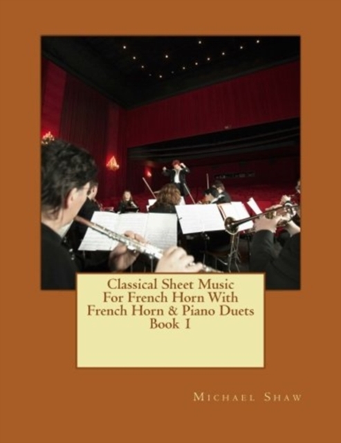 Classical Sheet Music For French Horn With French Horn & Piano Duets Book 1 : Ten Easy Classical Sheet Music Pieces For Solo French Horn & French Horn/Piano Duets, Paperback / softback Book