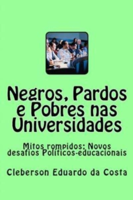Negros, Pardos e Pobres nas Universidades : Mitos rompidos; Novos desafios Politicos-educacionais, Paperback / softback Book