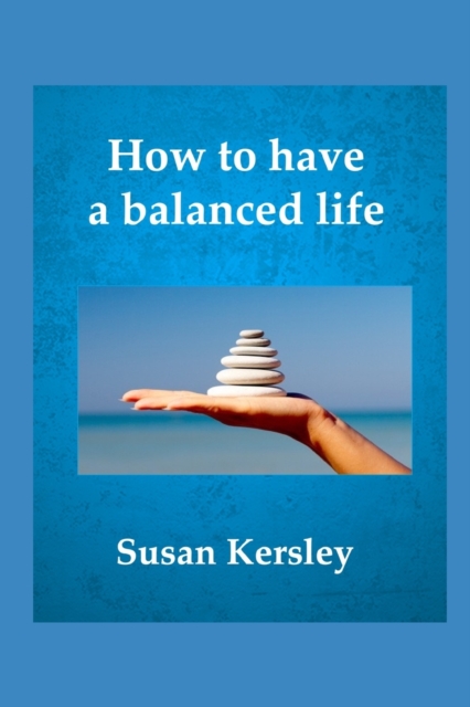 How to Have a Balanced Life : Easy Ways to Peace and Personal Stability, Paperback / softback Book