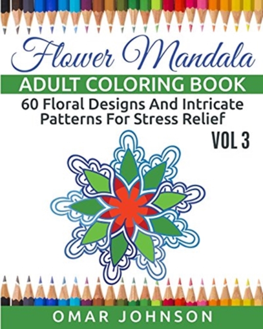 Flower Mandala Adult Coloring Book Vol 3 : 60 Floral Designs And Intricate Patterns For Stress Relief, Paperback / softback Book