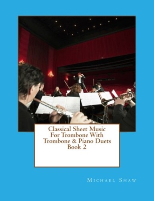 Classical Sheet Music For Trombone With Trombone & Piano Duets Book 2 : Ten Easy Classical Sheet Music Pieces For Solo Trombone & Trombone/Piano Duets, Paperback / softback Book