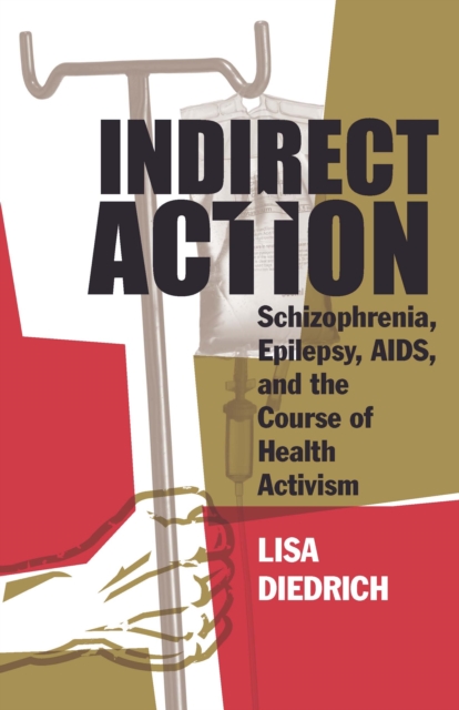 Indirect Action : Schizophrenia, Epilepsy, AIDS, and the Course of Health Activism, Paperback / softback Book