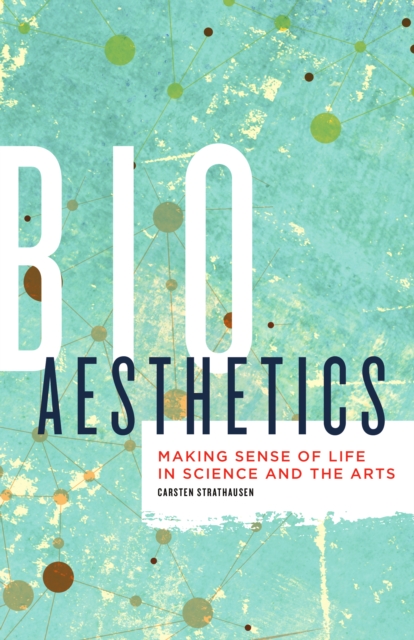 Bioaesthetics : Making Sense of Life in Science and the Arts, Hardback Book