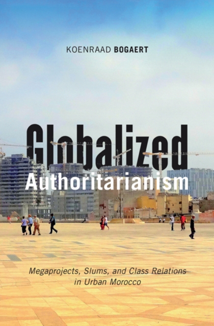 Globalized Authoritarianism : Megaprojects, Slums, and Class Relations in Urban Morocco, Paperback / softback Book