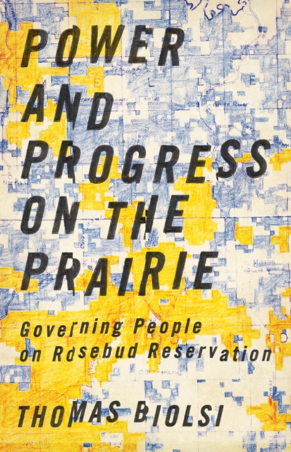 Power and Progress on the Prairie : Governing People on Rosebud Reservation, Paperback / softback Book