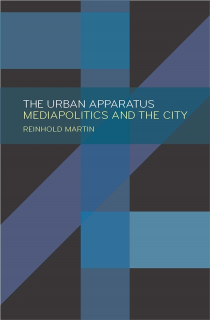 The Urban Apparatus : Mediapolitics and the City, Hardback Book