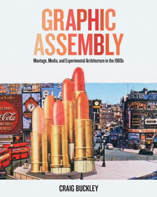 Graphic Assembly : Montage, Media, and Experimental Architecture in the 1960s, Hardback Book