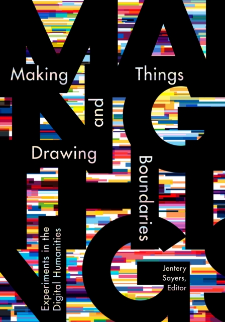 Making Things and Drawing Boundaries : Experiments in the Digital Humanities, Paperback / softback Book