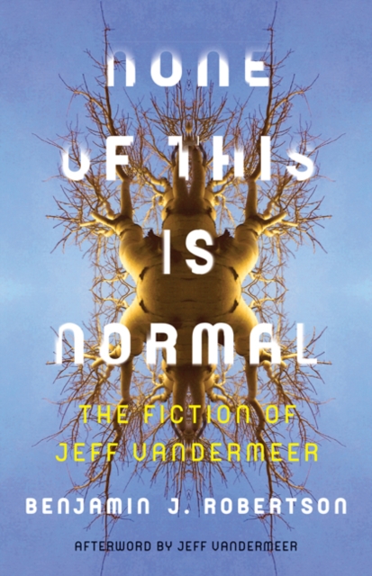 None of This Is Normal : The Fiction of Jeff VanderMeer, Paperback / softback Book