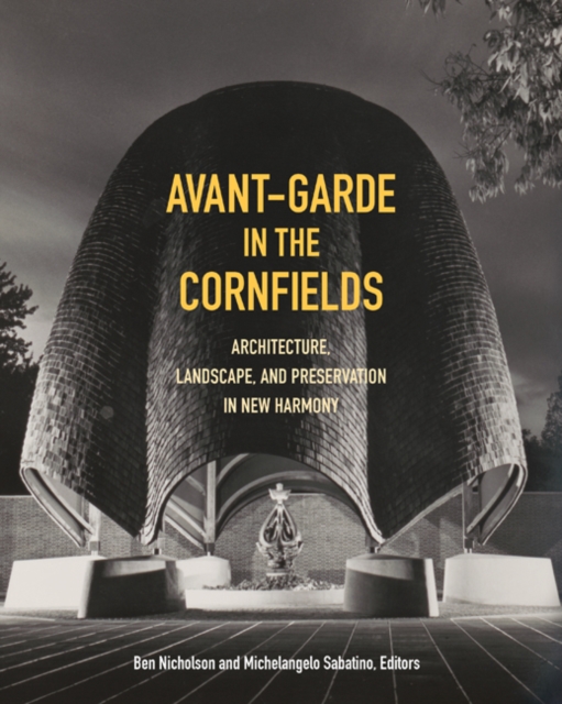 Avant-Garde in the Cornfields : Architecture, Landscape, and Preservation in New Harmony, Hardback Book