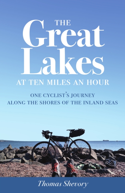 The Great Lakes at Ten Miles an Hour : One Cyclist's Journey along the Shores of the Inland Seas, Paperback / softback Book