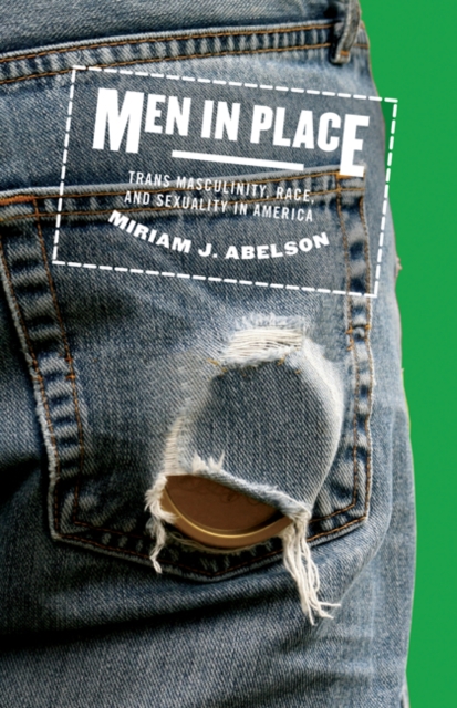 Men in Place : Trans Masculinity, Race, and Sexuality in America, Hardback Book
