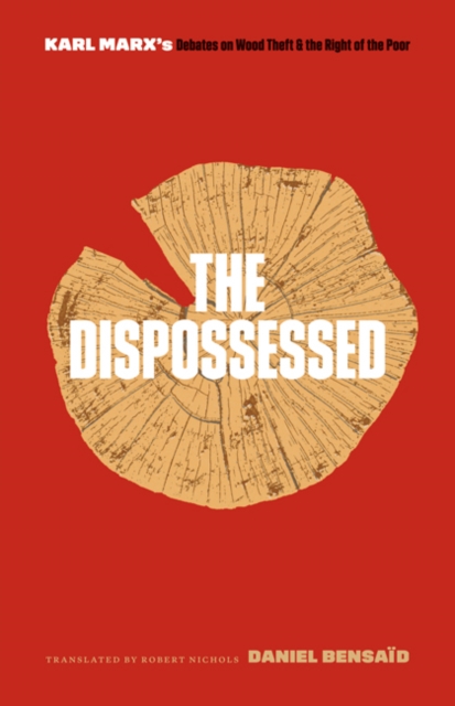 The Dispossessed : Karl Marx’s Debates on Wood Theft and the Right of the Poor, Paperback / softback Book
