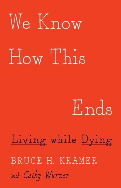 We Know How This Ends : Living while Dying, Paperback / softback Book