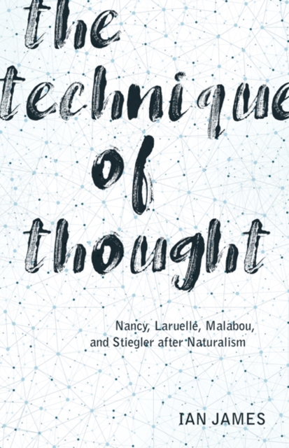 The Technique of Thought : Nancy, Laruelle, Malabou, and Stiegler after Naturalism, Hardback Book