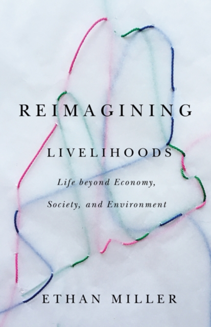 Reimagining Livelihoods : Life beyond Economy, Society, and Environment, Hardback Book