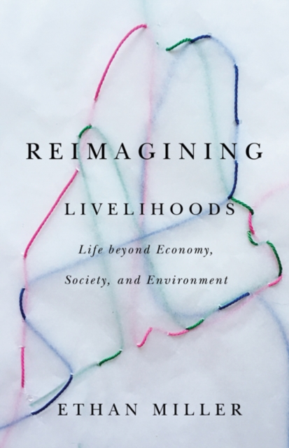 Reimagining Livelihoods : Life beyond Economy, Society, and Environment, Paperback / softback Book