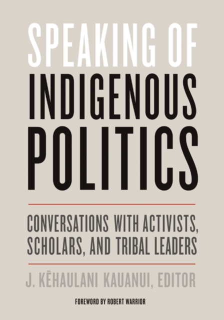 Speaking of Indigenous Politics : Conversations with Activists, Scholars, and Tribal Leaders, Hardback Book