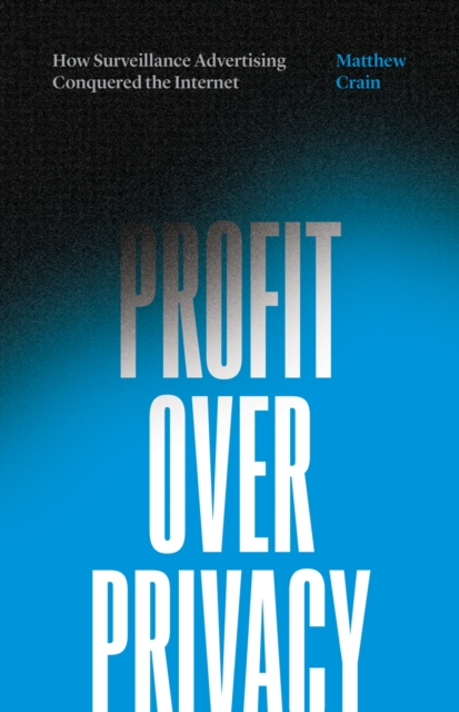 Profit over Privacy : How Surveillance Advertising Conquered the Internet, Paperback / softback Book