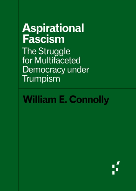 Aspirational Fascism : The Struggle for Multifaceted Democracy under Trumpism, Paperback / softback Book