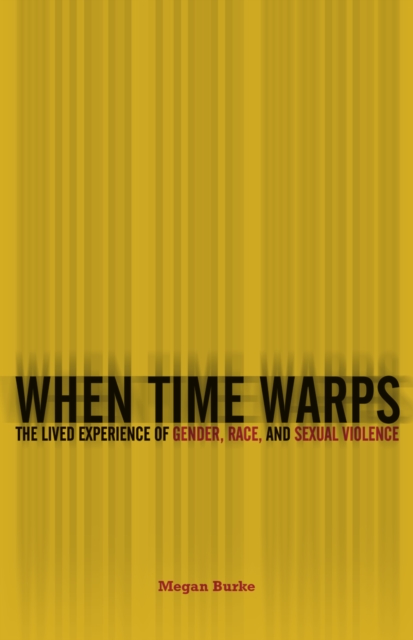 When Time Warps : The Lived Experience of Gender, Race, and Sexual Violence, Paperback / softback Book
