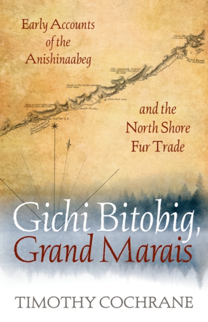 Gichi Bitobig, Grand Marais : Early Accounts of the Anishinaabeg and the North Shore Fur Trade, Paperback / softback Book