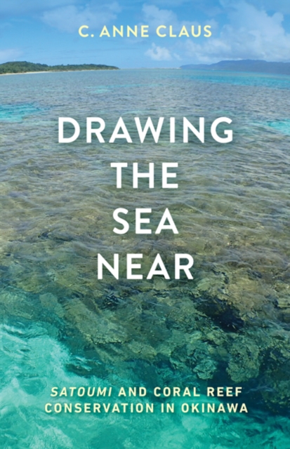 Drawing the Sea Near : Satoumi and Coral Reef Conservation in Okinawa, Hardback Book