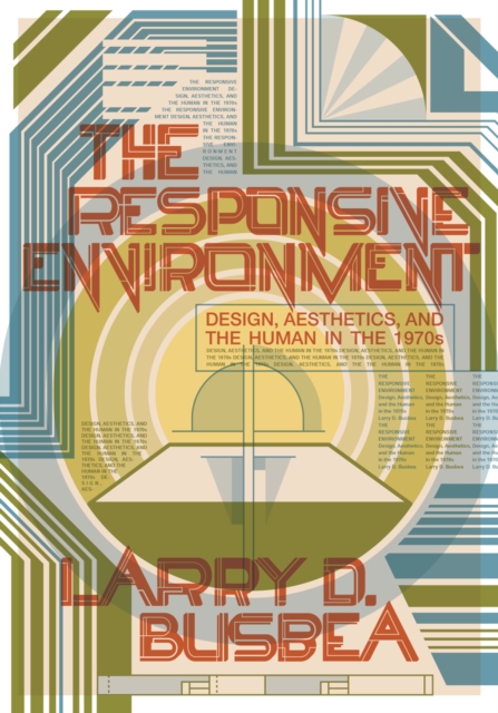 The Responsive Environment : Design, Aesthetics, and the Human in the 1970s, Hardback Book