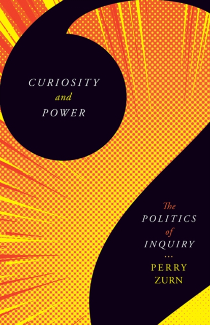 Curiosity and Power : The Politics of Inquiry, Hardback Book
