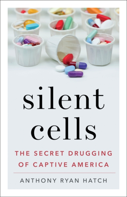 Silent Cells : The Secret Drugging of Captive America, Paperback / softback Book