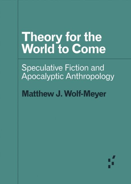 Theory for the World to Come : Speculative Fiction and Apocalyptic Anthropology, Paperback / softback Book