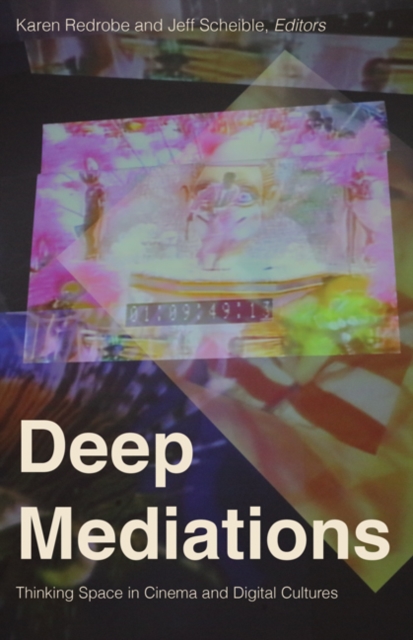 Deep Mediations : Thinking Space in Cinema and Digital Cultures, Hardback Book