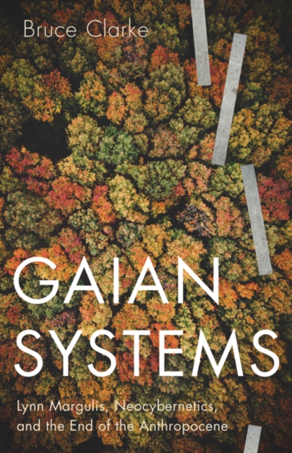 Gaian Systems : Lynn Margulis, Neocybernetics, and the End of the Anthropocene, Hardback Book