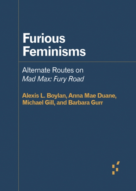 Furious Feminisms : Alternate Routes on Mad Max: Fury Road, Paperback / softback Book