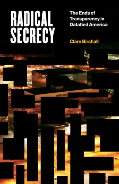 Radical Secrecy : The Ends of Transparency in Datafied America, Paperback / softback Book