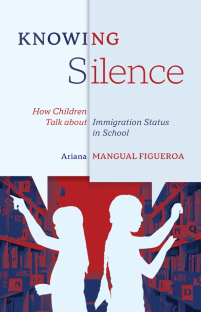Knowing Silence : How Children Talk about Immigration Status in School, Paperback / softback Book