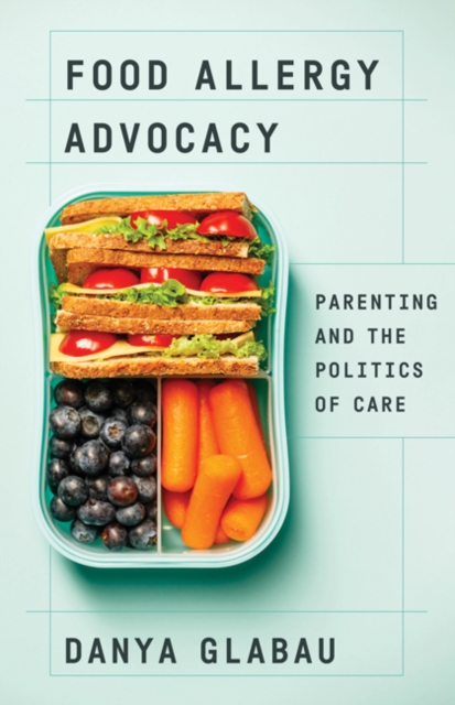 Food Allergy Advocacy : Parenting and the Politics of Care, Paperback / softback Book