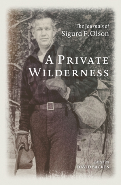 A Private Wilderness : The Journals of Sigurd F. Olson, Hardback Book
