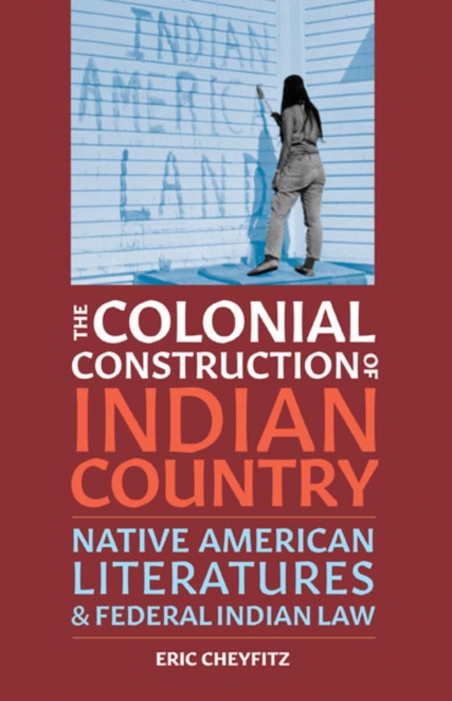 The Colonial Construction of Indian Country : Native American Literatures and Federal Indian Law, Paperback / softback Book
