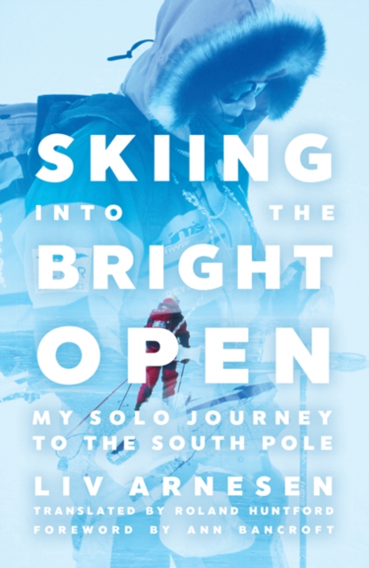 Skiing into the Bright Open : My Solo Journey to the South Pole, Paperback / softback Book