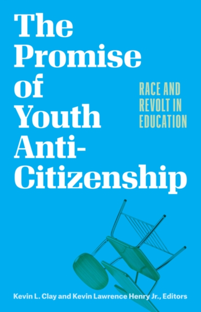 The Promise of Youth Anti-Citizenship : Race and Revolt in Education, Paperback / softback Book