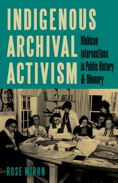 Indigenous Archival Activism : Mohican Interventions in Public History and Memory, Paperback / softback Book