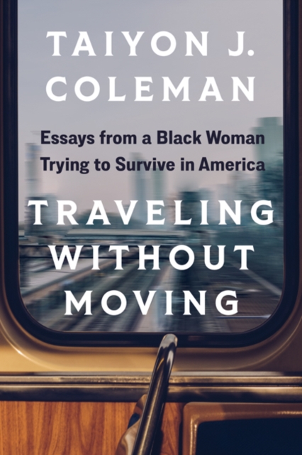 Traveling without Moving : Essays from a Black Woman Trying to Survive in America, Paperback / softback Book