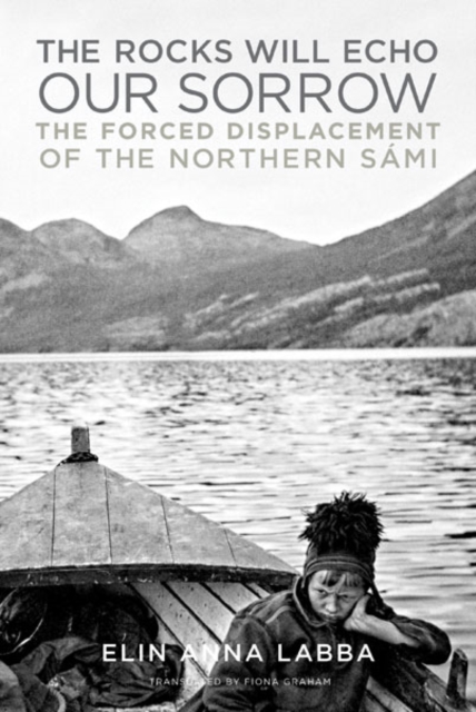 The Rocks Will Echo Our Sorrow : The Forced Displacement of the Northern Sami, Hardback Book
