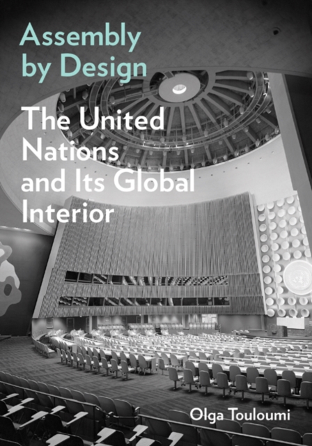 Assembly by Design : The United Nations and Its Global Interior, Hardback Book