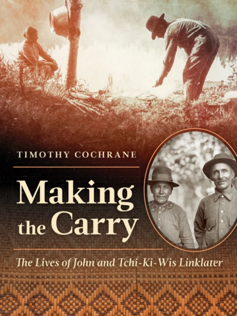 Making the Carry : The Lives of John and Tchi-Ki-Wis Linklater, Paperback / softback Book